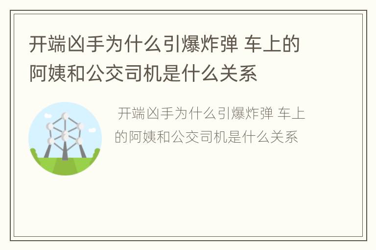 开端凶手为什么引爆炸弹 车上的阿姨和公交司机是什么关系