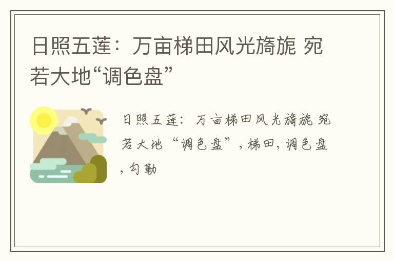 日照五莲：万亩梯田风光旖旎 宛若大地“调色盘”