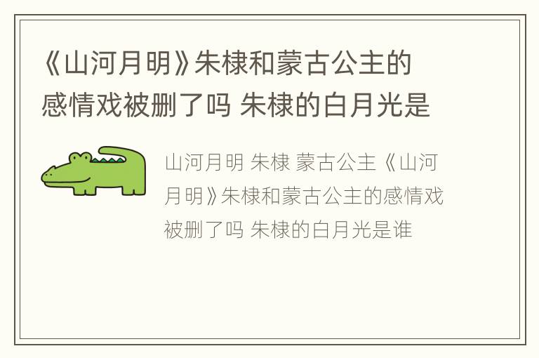《山河月明》朱棣和蒙古公主的感情戏被删了吗 朱棣的白月光是谁