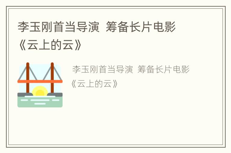 李玉刚首当导演  筹备长片电影《云上的云》