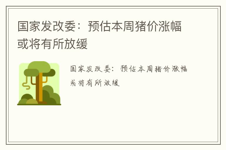 国家发改委：预估本周猪价涨幅或将有所放缓