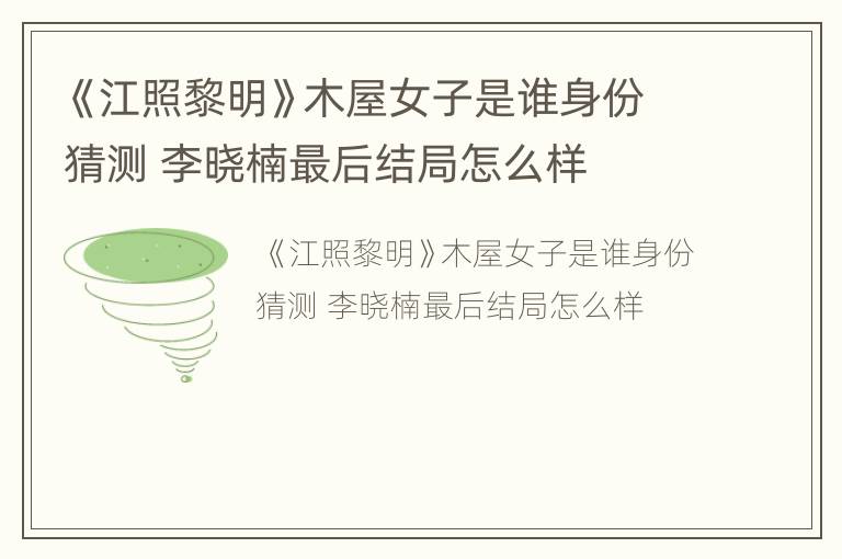 《江照黎明》木屋女子是谁身份猜测 李晓楠最后结局怎么样