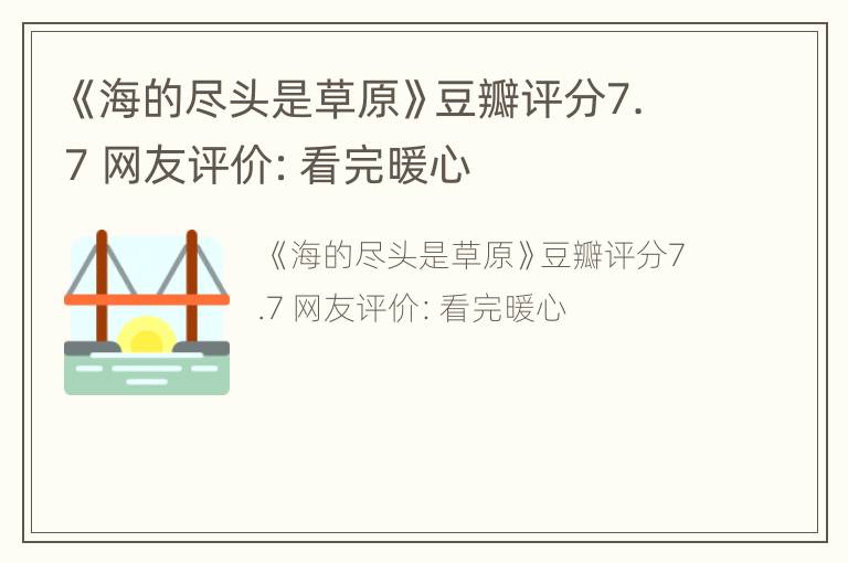 《海的尽头是草原》豆瓣评分7.7 网友评价：看完暖心