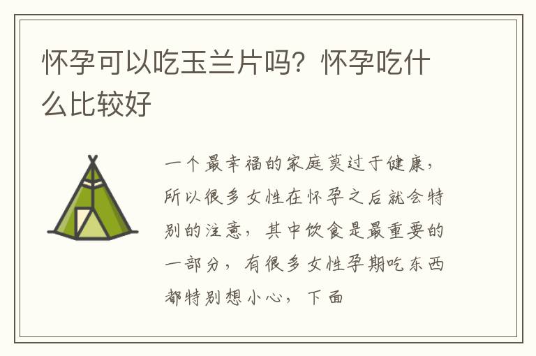 怀孕可以吃玉兰片吗？怀孕吃什么比较好