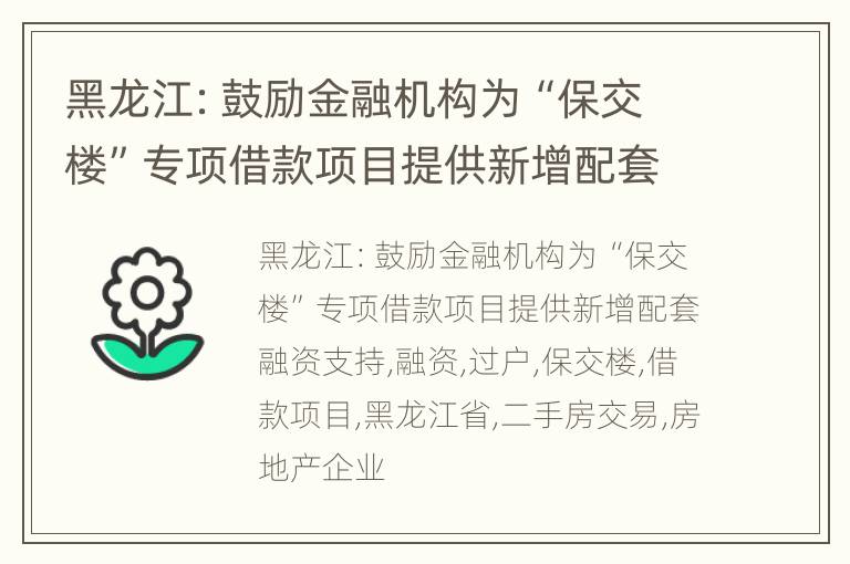 黑龙江：鼓励金融机构为“保交楼”专项借款项目提供新增配套融资支持