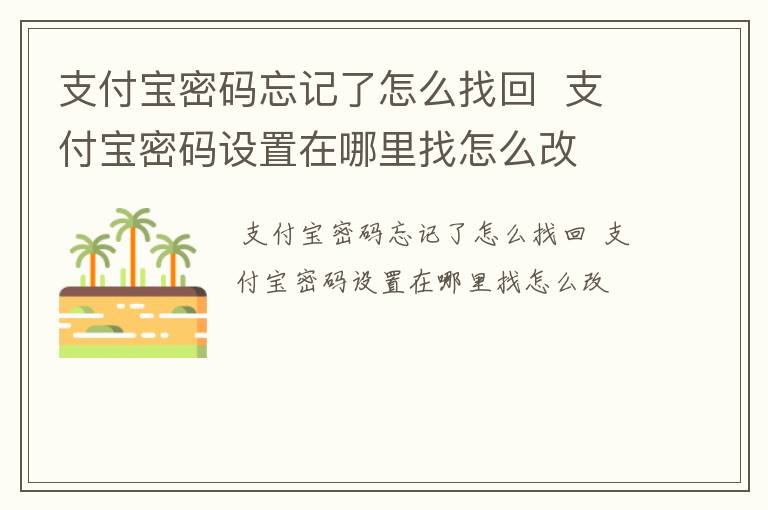 支付宝密码忘记了怎么找回  支付宝密码设置在哪里找怎么改