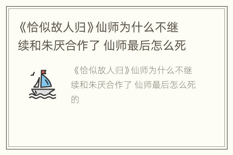 《恰似故人归》仙师为什么不继续和朱厌合作了 仙师最后怎么死的
