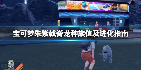 宝可梦朱紫戟脊龙种族值及进化指南-戟脊龙特性有什么