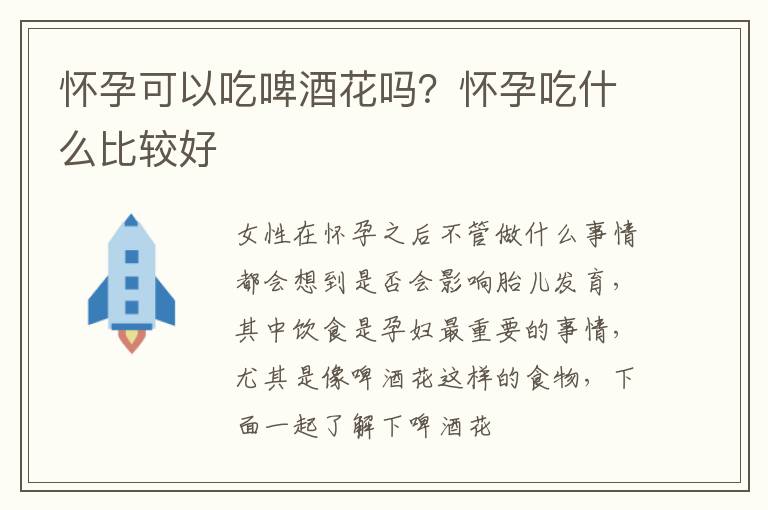 怀孕可以吃啤酒花吗？怀孕吃什么比较好