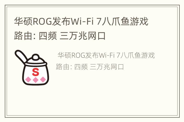 华硕ROG发布Wi-Fi 7八爪鱼游戏路由：四频 三万兆网口