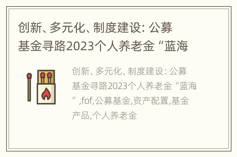 创新、多元化、制度建设：公募基金寻路2023个人养老金“蓝海”
