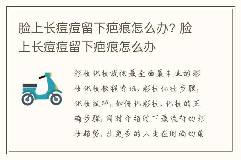 脸上长痘痘留下疤痕怎么办? 脸上长痘痘留下疤痕怎么办