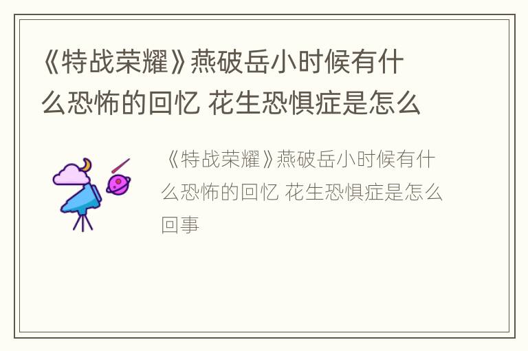 《特战荣耀》燕破岳小时候有什么恐怖的回忆 花生恐惧症是怎么回事