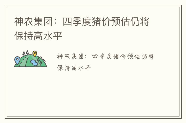 神农集团：四季度猪价预估仍将保持高水平