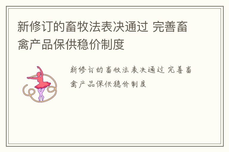 新修订的畜牧法表决通过 完善畜禽产品保供稳价制度