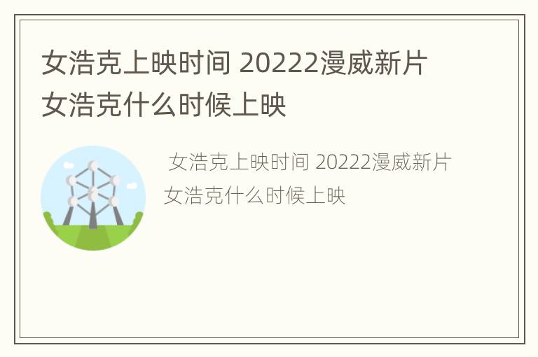 女浩克上映时间 20222漫威新片女浩克什么时候上映