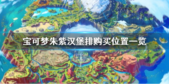 宝可梦朱紫汉堡排在哪里获得-宝可梦朱紫汉堡排购买位置一览