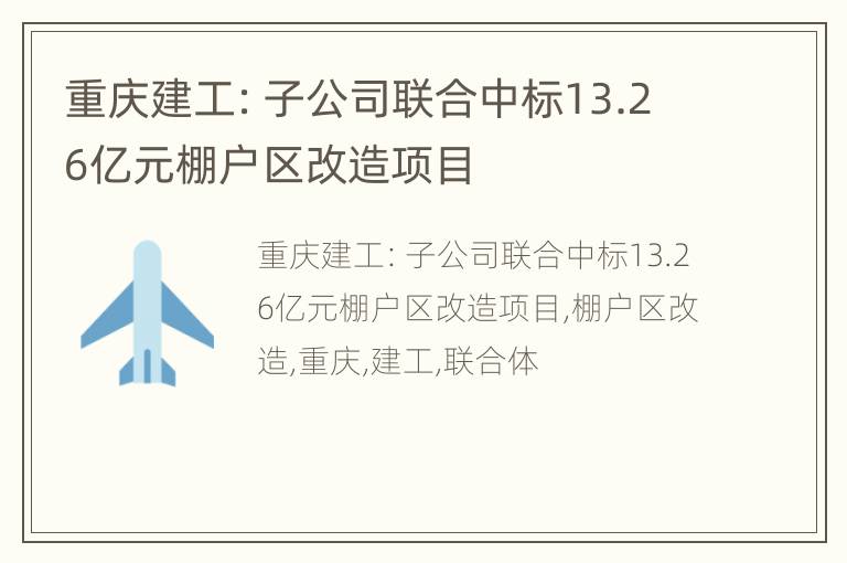 重庆建工：子公司联合中标13.26亿元棚户区改造项目