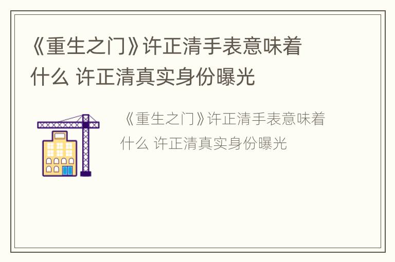 《重生之门》许正清手表意味着什么 许正清真实身份曝光