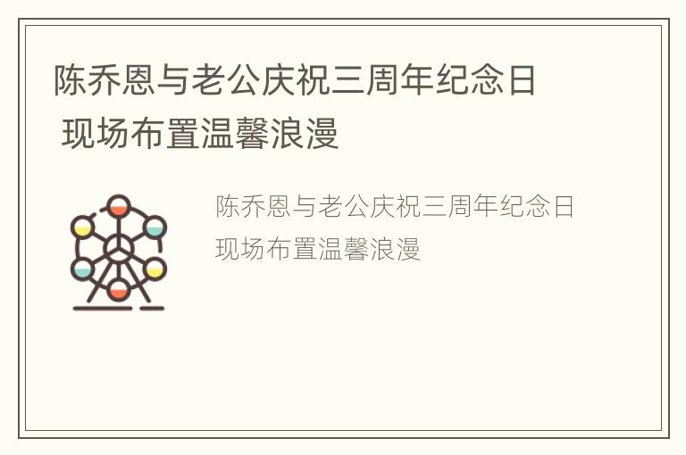 陈乔恩与老公庆祝三周年纪念日 现场布置温馨浪漫