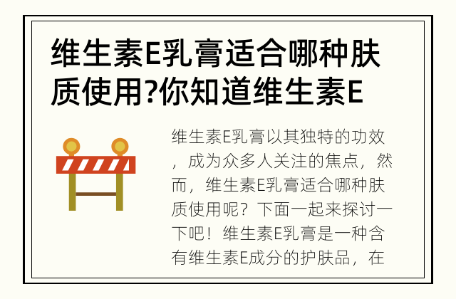 维生素E乳膏适合哪种肤质使用? 你知道维生素E乳膏适合什么肤质吗?