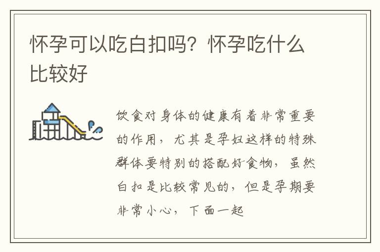 怀孕可以吃白扣吗？怀孕吃什么比较好