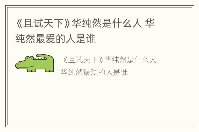 《且试天下》华纯然是什么人 华纯然最爱的人是谁
