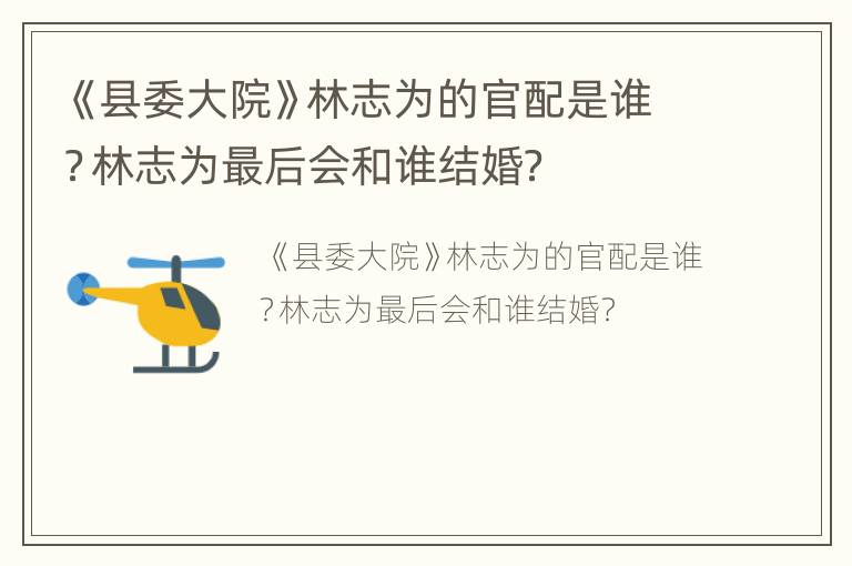 《县委大院》林志为的官配是谁？林志为最后会和谁结婚？