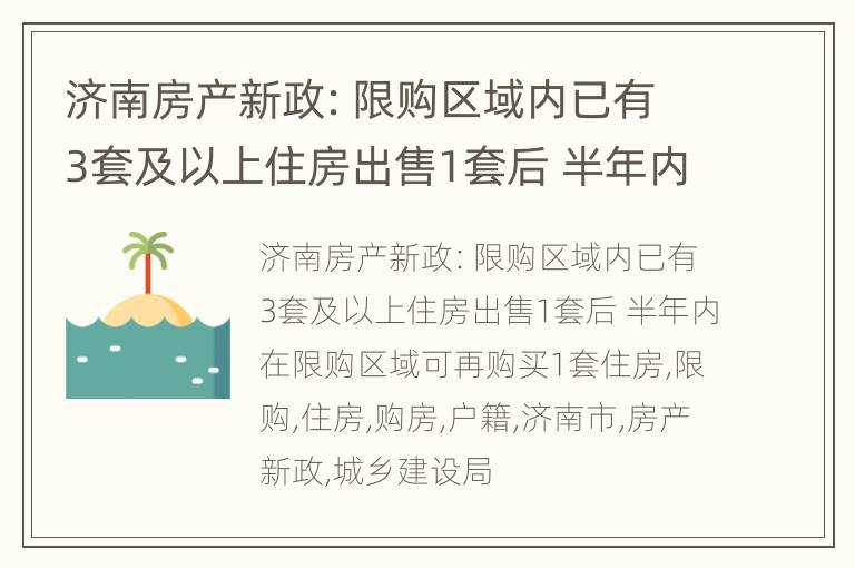 济南房产新政：限购区域内已有3套及以上住房出售1套后 半年内在限购区域可再购买1套住房