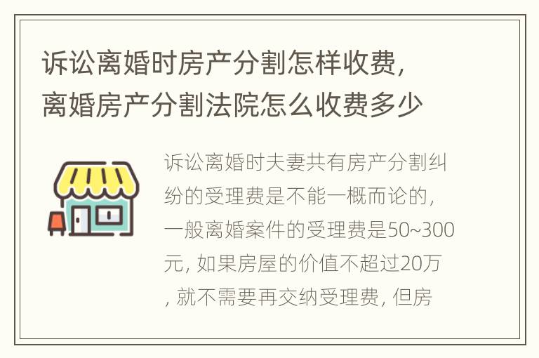 诉讼离婚时房产分割怎样收费，离婚房产分割法院怎么收费多少