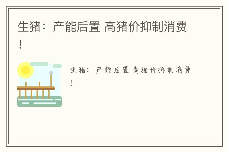 生猪：产能后置 高猪价抑制消费！