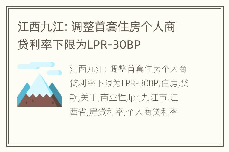 江西九江：调整首套住房个人商贷利率下限为LPR-30BP