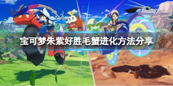 宝可梦朱紫好胜毛蟹怎么进化-好胜毛蟹进化方法分享