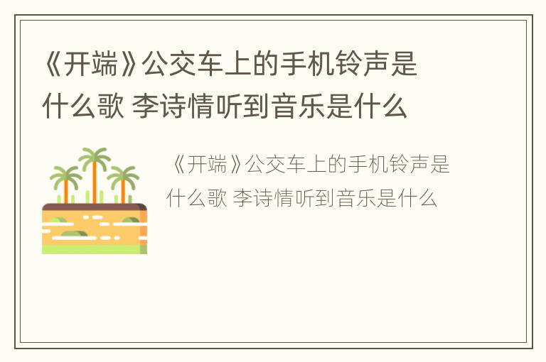 《开端》公交车上的手机铃声是什么歌 李诗情听到音乐是什么