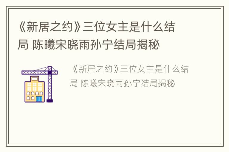 《新居之约》三位女主是什么结局 陈曦宋晓雨孙宁结局揭秘