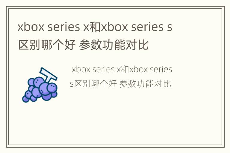 xbox series x和xbox series s区别哪个好 参数功能对比