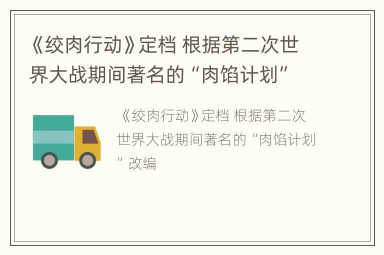 《绞肉行动》定档 根据第二次世界大战期间著名的“肉馅计划”改编