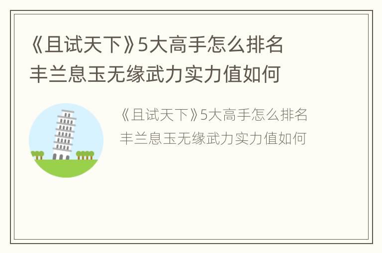 《且试天下》5大高手怎么排名 丰兰息玉无缘武力实力值如何