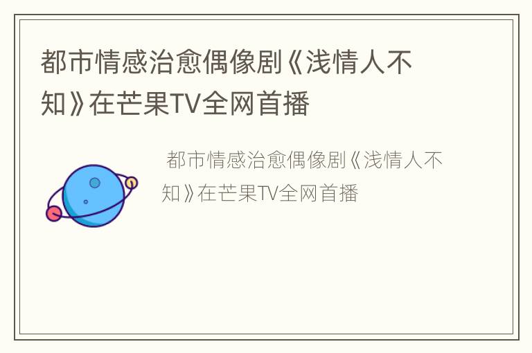 都市情感治愈偶像剧《浅情人不知》在芒果TV全网首播