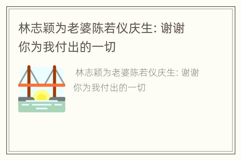 林志颖为老婆陈若仪庆生：谢谢你为我付出的一切