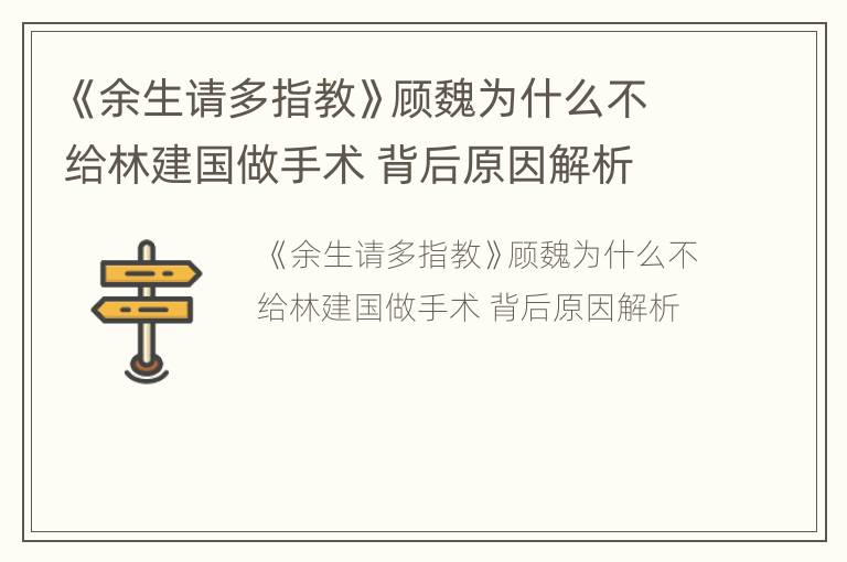 《余生请多指教》顾魏为什么不给林建国做手术 背后原因解析