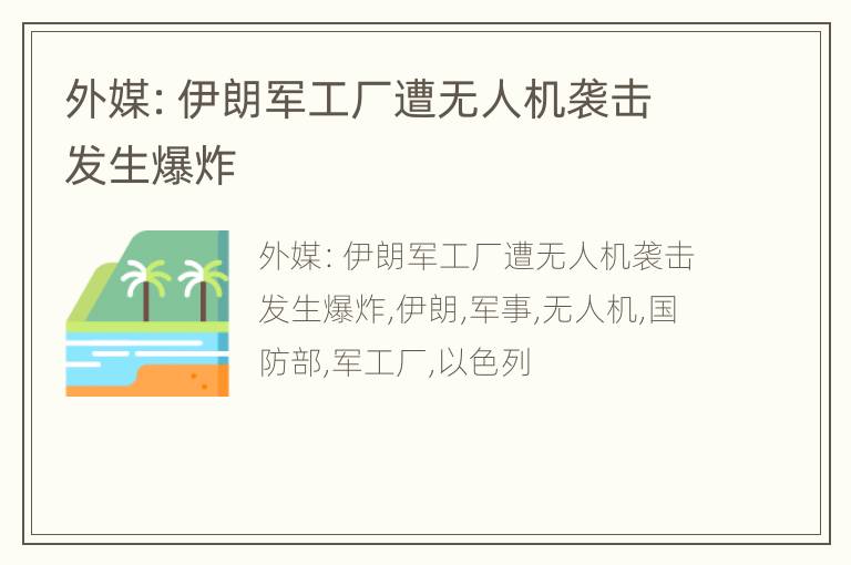外媒：伊朗军工厂遭无人机袭击发生爆炸