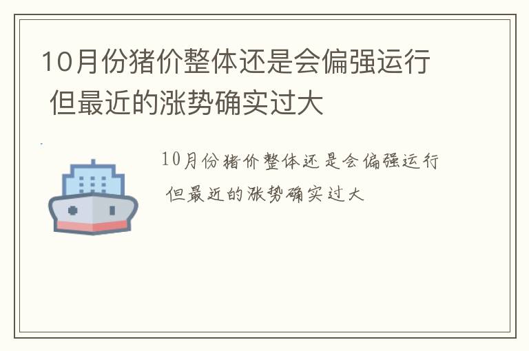 10月份猪价整体还是会偏强运行 但最近的涨势确实过大