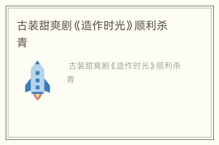 古装甜爽剧《造作时光》顺利杀青