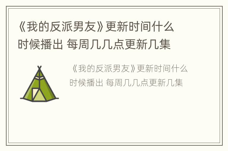 《我的反派男友》更新时间什么时候播出 每周几几点更新几集