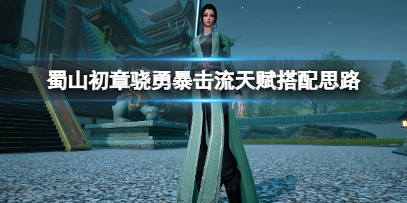 蜀山初章骁勇暴击流装备怎么搭配-骁勇暴击流天赋搭配思路