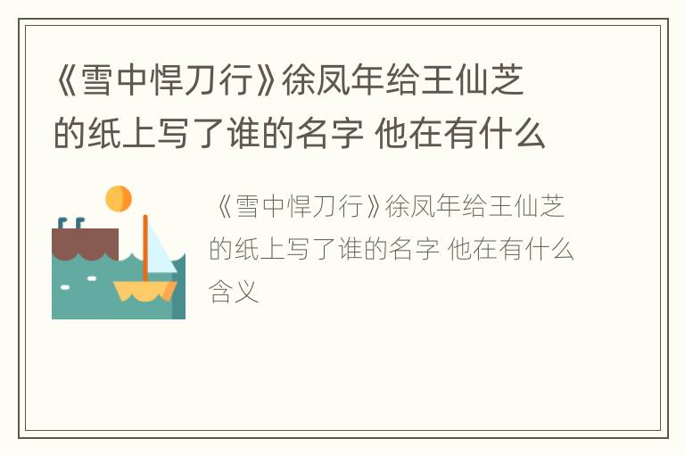 《雪中悍刀行》徐凤年给王仙芝的纸上写了谁的名字 他在有什么含义