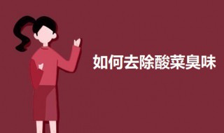 去除酸菜臭味的小窍门 如何去除酸菜臭味