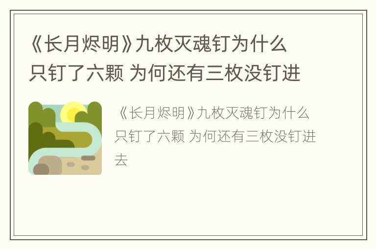 《长月烬明》九枚灭魂钉为什么只钉了六颗 为何还有三枚没钉进去