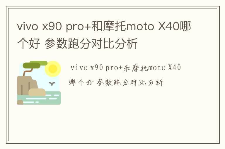 vivo x90 pro+和摩托moto X40哪个好 参数跑分对比分析